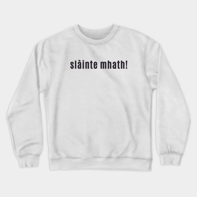 slàinte mhath! - Cheers to your "good health" Scottish Gaelic Crewneck Sweatshirt by allscots